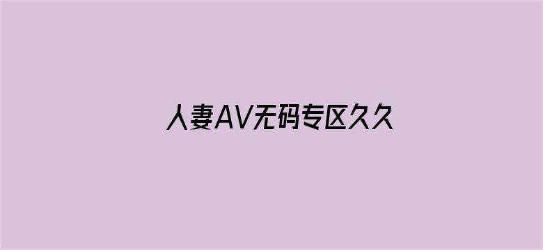 >人妻AV无码专区久久横幅海报图