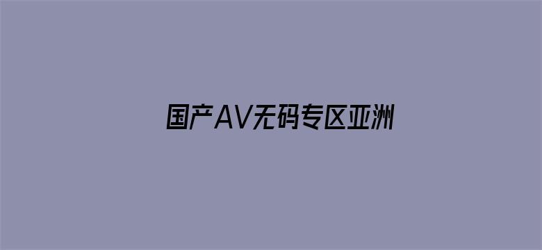 >国产AV无码专区亚洲AV男同横幅海报图